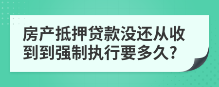 房产抵押贷款没还从收到到强制执行要多久?