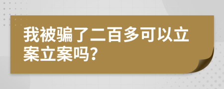 我被骗了二百多可以立案立案吗？