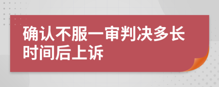 确认不服一审判决多长时间后上诉