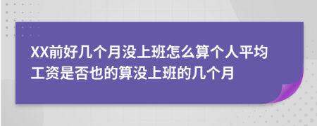 XX前好几个月没上班怎么算个人平均工资是否也的算没上班的几个月