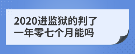 2020进监狱的判了一年零七个月能吗