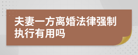 夫妻一方离婚法律强制执行有用吗
