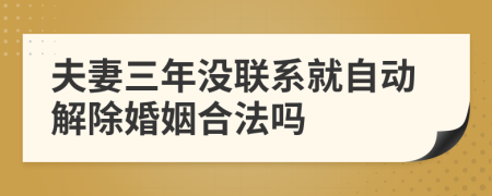 夫妻三年没联系就自动解除婚姻合法吗