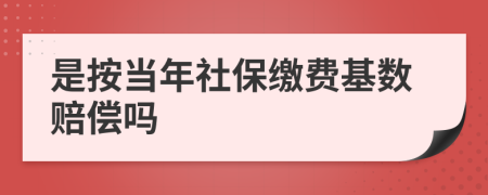 是按当年社保缴费基数赔偿吗