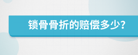 锁骨骨折的赔偿多少？