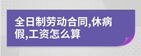 全日制劳动合同,休病假,工资怎么算