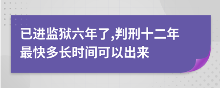 已进监狱六年了,判刑十二年最快多长时间可以出来