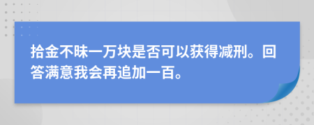 拾金不昧一万块是否可以获得减刑。回答满意我会再追加一百。