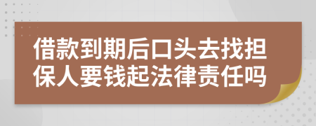 借款到期后口头去找担保人要钱起法律责任吗