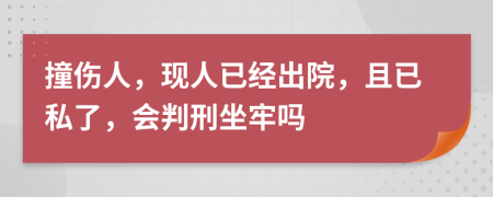 撞伤人，现人已经出院，且已私了，会判刑坐牢吗