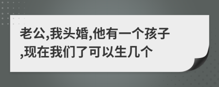 老公,我头婚,他有一个孩子,现在我们了可以生几个