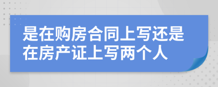 是在购房合同上写还是在房产证上写两个人