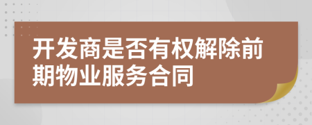 开发商是否有权解除前期物业服务合同