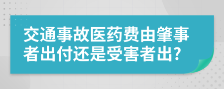 交通事故医药费由肇事者出付还是受害者出?