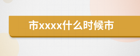 市xxxx什么时候市