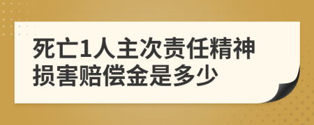 死亡1人主次责任精神损害赔偿金是多少