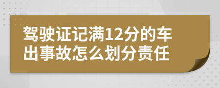 驾驶证记满12分的车出事故怎么划分责任