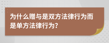 为什么赠与是双方法律行为而是单方法律行为？