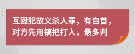 互殴犯故义杀人罪，有自首，对方先用镐把打人，最多判
