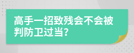 高手一招致残会不会被判防卫过当？