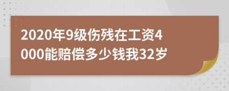 2020年9级伤残在工资4000能赔偿多少钱我32岁