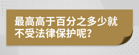 最高高于百分之多少就不受法律保护呢？