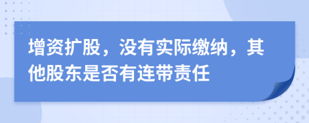 增资扩股，没有实际缴纳，其他股东是否有连带责任