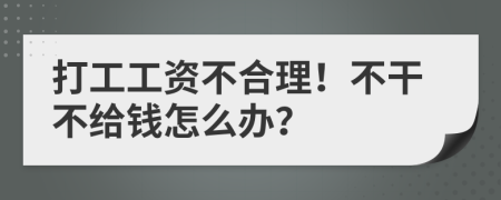 打工工资不合理！不干不给钱怎么办？