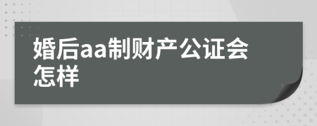 婚后aa制财产公证会怎样