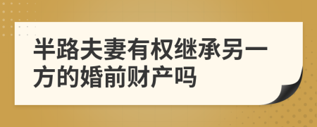 半路夫妻有权继承另一方的婚前财产吗
