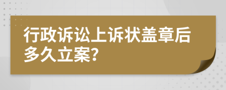 行政诉讼上诉状盖章后多久立案？