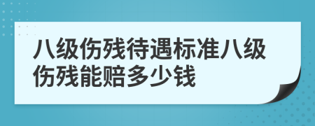 八级伤残待遇标准八级伤残能赔多少钱