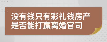 没有钱只有彩礼钱房产是否能打赢离婚官司