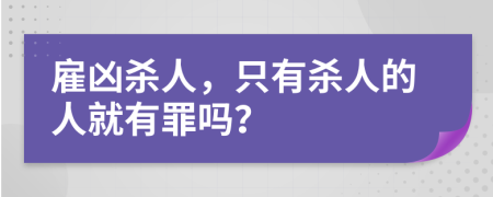 雇凶杀人，只有杀人的人就有罪吗？