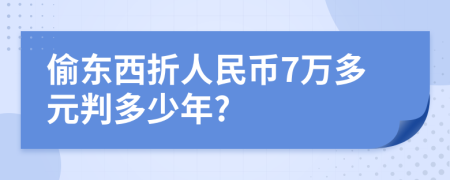 偷东西折人民币7万多元判多少年?