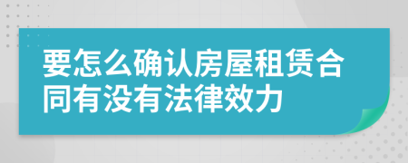 要怎么确认房屋租赁合同有没有法律效力