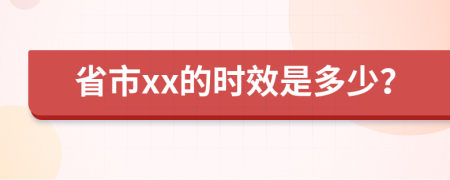 省市xx的时效是多少？