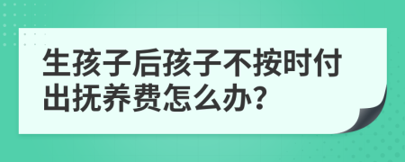 生孩子后孩子不按时付出抚养费怎么办？