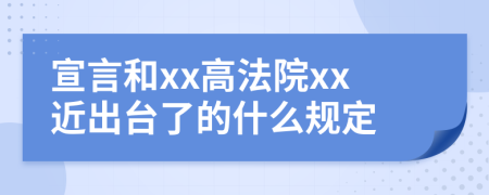 宣言和xx高法院xx近出台了的什么规定