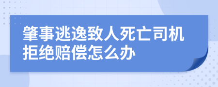 肇事逃逸致人死亡司机拒绝赔偿怎么办