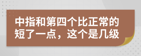 中指和第四个比正常的短了一点，这个是几级