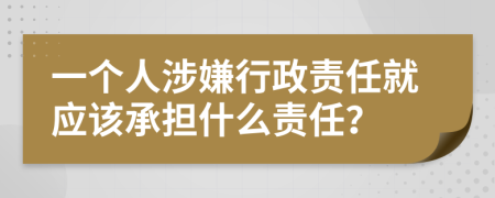 一个人涉嫌行政责任就应该承担什么责任？