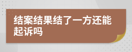 结案结果结了一方还能起诉吗