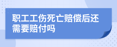 职工工伤死亡赔偿后还需要赔付吗