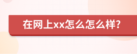 在网上xx怎么怎么样?