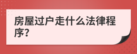 房屋过户走什么法律程序？