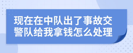 现在在中队出了事故交警队给我拿钱怎么处理