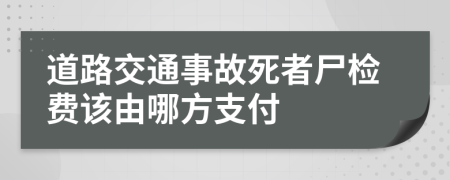 道路交通事故死者尸检费该由哪方支付