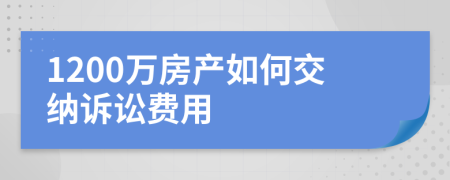 1200万房产如何交纳诉讼费用