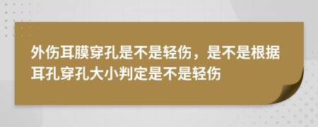 外伤耳膜穿孔是不是轻伤，是不是根据耳孔穿孔大小判定是不是轻伤